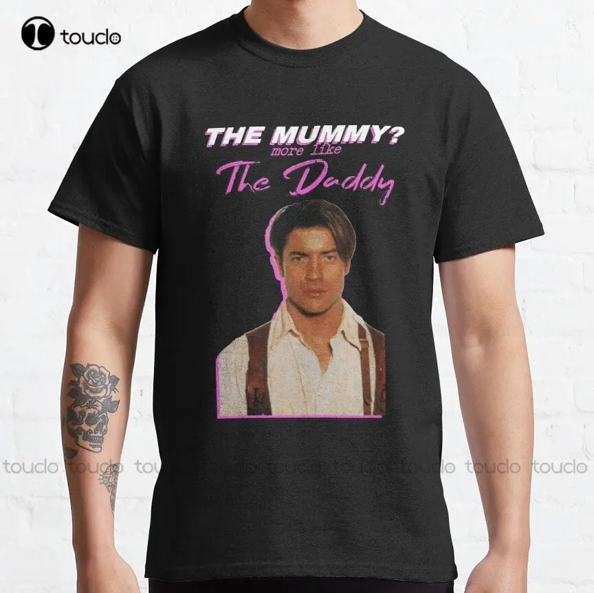 

Brendan Fraser The Mummy More Like The Daddy Classic T-Shirt Custom T Shirts For Men O-Neck Streetwear Oversized Xs-5Xl Unisex