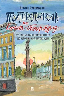 Путеводитель по Санкт Петербургу. От Большой Конюшенной до Дворцовой площади /