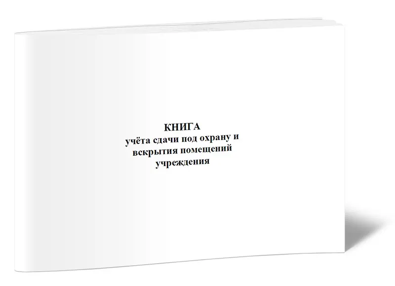 Книга приема и сдачи помещений под охрану. Журнал учета сдачи под охрану и вскрытия помещений объекта. Сдача под охрану. Книга приема и сдачи помещений под охрану. Журнал передачи помещений под охрану.