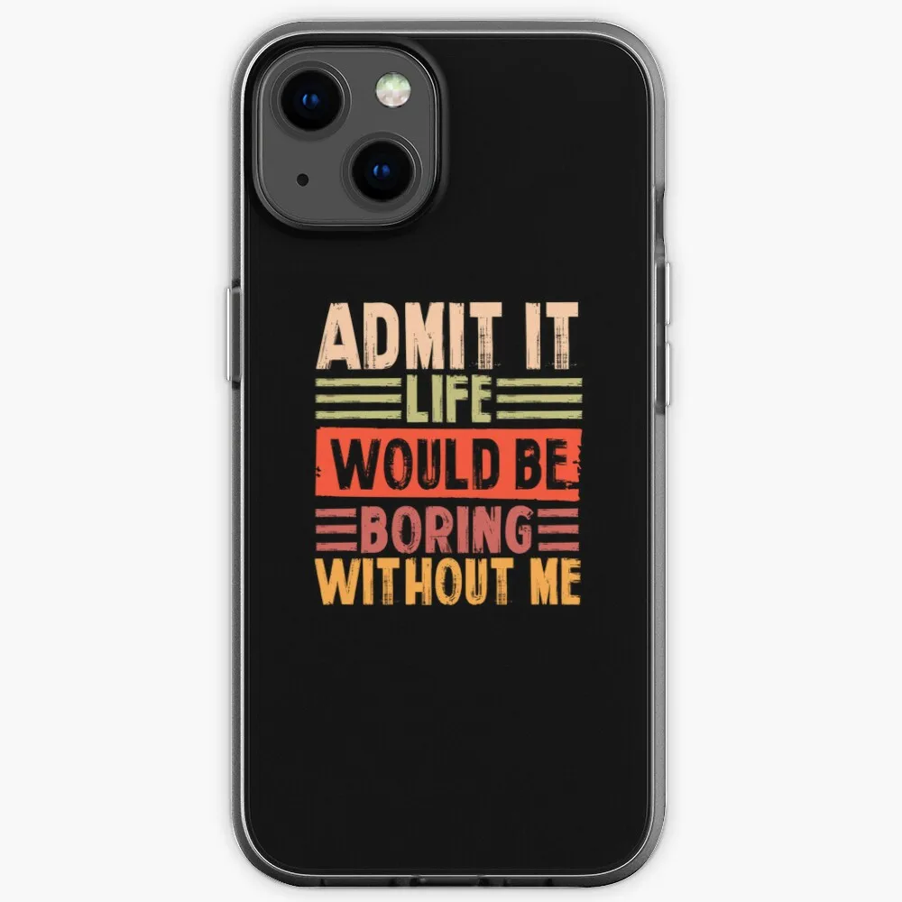 

Retro Admit It Would Be Boring Without Me Funny Saying Phone Case iPhone 11 13 12 Pro XR X 7 8 Plus XS Max 6S Phone Cover