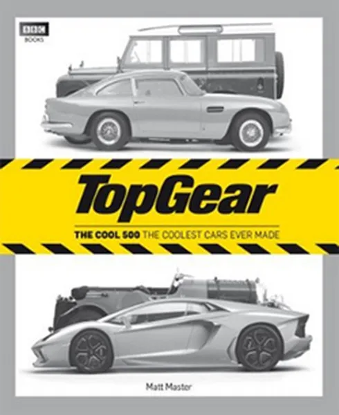 Top Gear: Cool 500: самые крутые автомобили когда-либо изготовленные Matt Master BBC Books