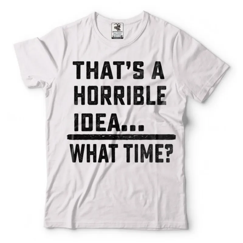 

Hot Sale Funny T-shirt That's A Horrible Idea Cool Motivational T-shirt Funny Casual Shirt Birthday Gift Shirt