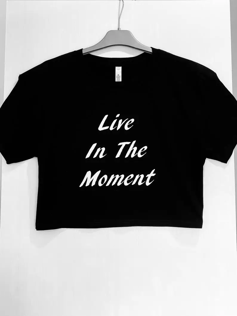 

Stay true Live In The Moment Funny Graphic Cotton t shirt Black Crop T-shirt Cropped Shirt Women's Tops and Tee Drop Ship