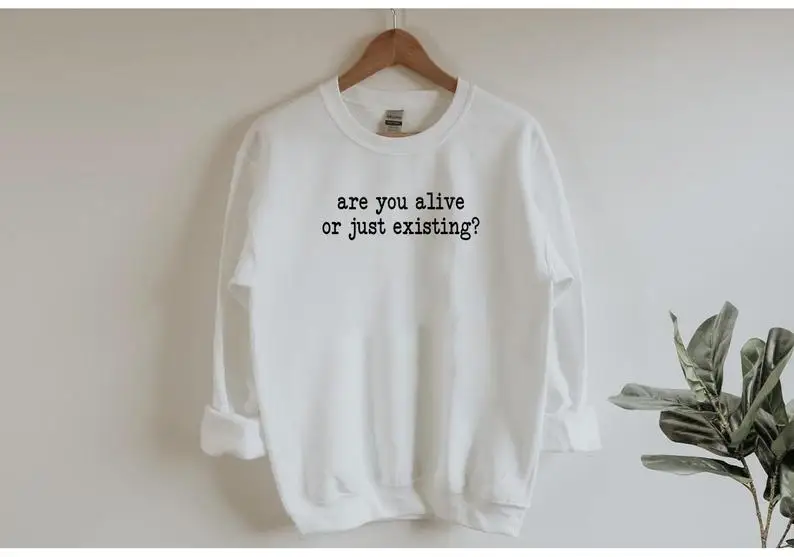 

Stay True Are You Alive Or Just Existing Sweatshirt Funny Slogan Spring Autumn Cotton Jumper Aesthetic Clothing Hipster Outfit
