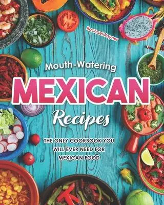 

Мексиканские рецепты полива для рта: единственная кулинарная книга, которая когда-либо понадобится для мексиканской еды, национальной и ре...