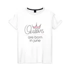 Женская футболка хлопок Королевы рождаются в июне