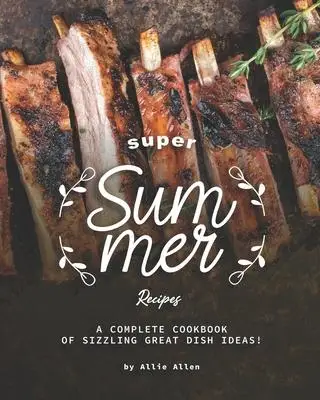 

Супер летние рецепты: полная кулинарная книга, просеивающая отличные идеи блюд!, общая Кулинария