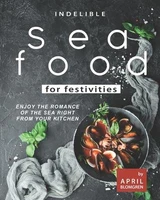 indelible seafood for festivities enjoy the romance of the sea right from your kitchen cooking with fish seafood