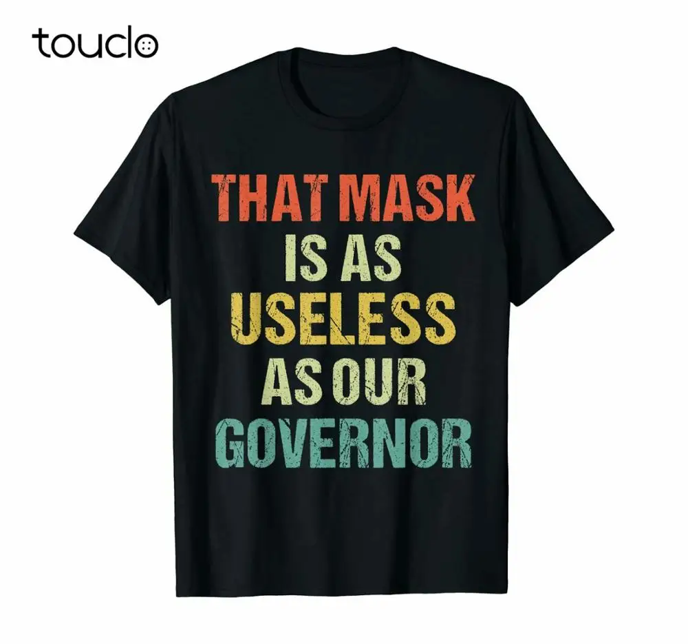 

That Mask Is As Useless As Our Governor Anti Trump Vote Out T-Shirt