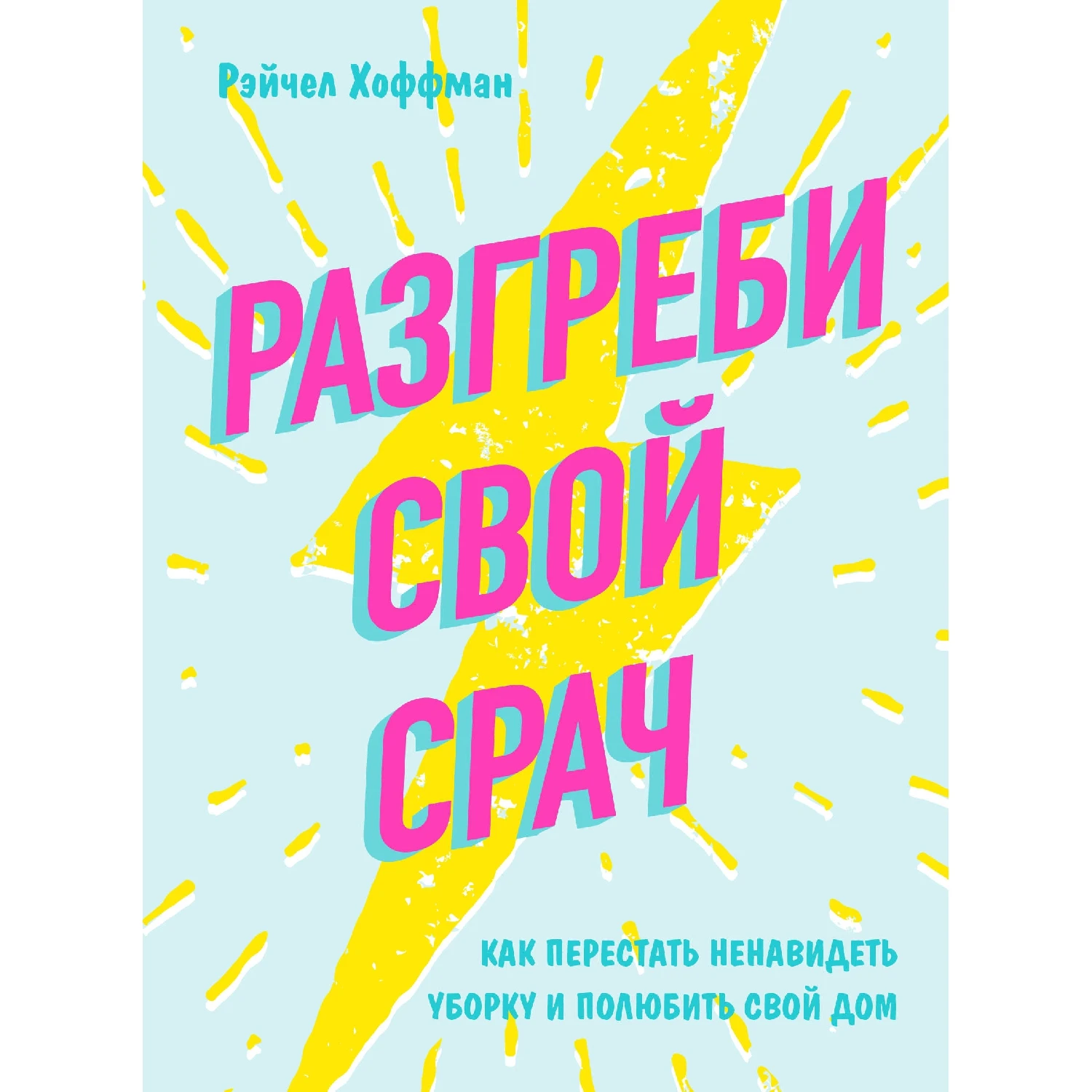 Разгреби свой срач. Как перестать ненавидеть уборку и полюбить дом (Рэйчел