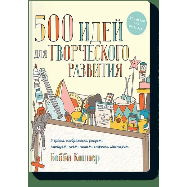 500 идей для творческого развития. Играем изображаем рисуем танцуем поем пишем