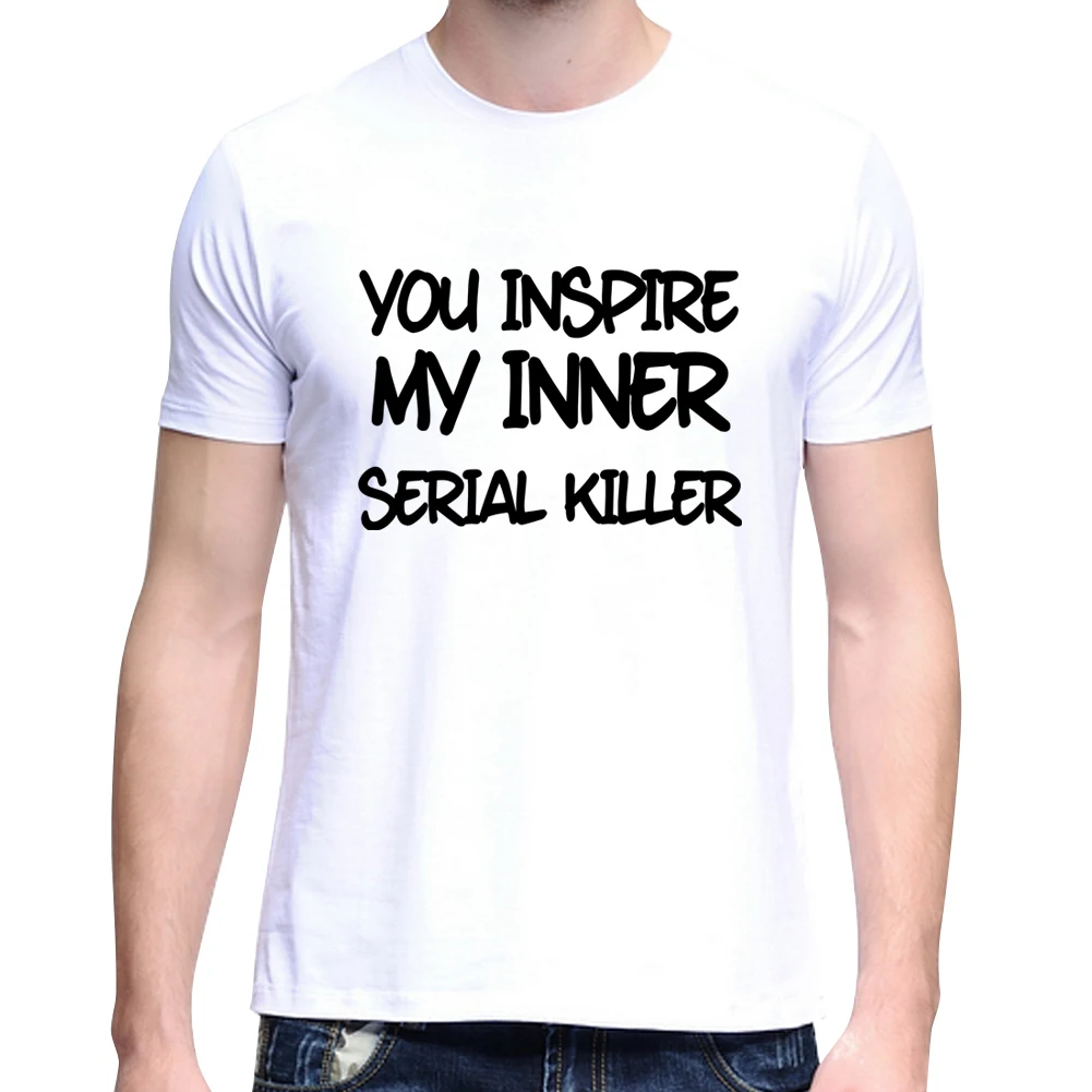 2017 High Quality Short Sleeve Men's T-shirt &quot You Inspire My Inner Serial Killer&quot English Letter Printed Summer Casul | Мужская