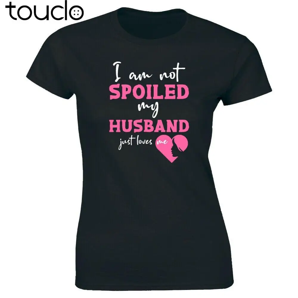

I'm Not Spoiled My Husband Just Loves Me Women's T-Shirt Wife Gift Tee