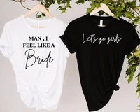 man i feel like a bride shirt lets go girls saying tshirt bride squad gifts bachelorette clothes bachelorette party outfits new