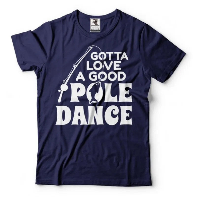

Hot Sale ta Love a Good Pole Dance Funny Fishing Pole Humor Fishern Unisex T-Shirt Fishern Gifts