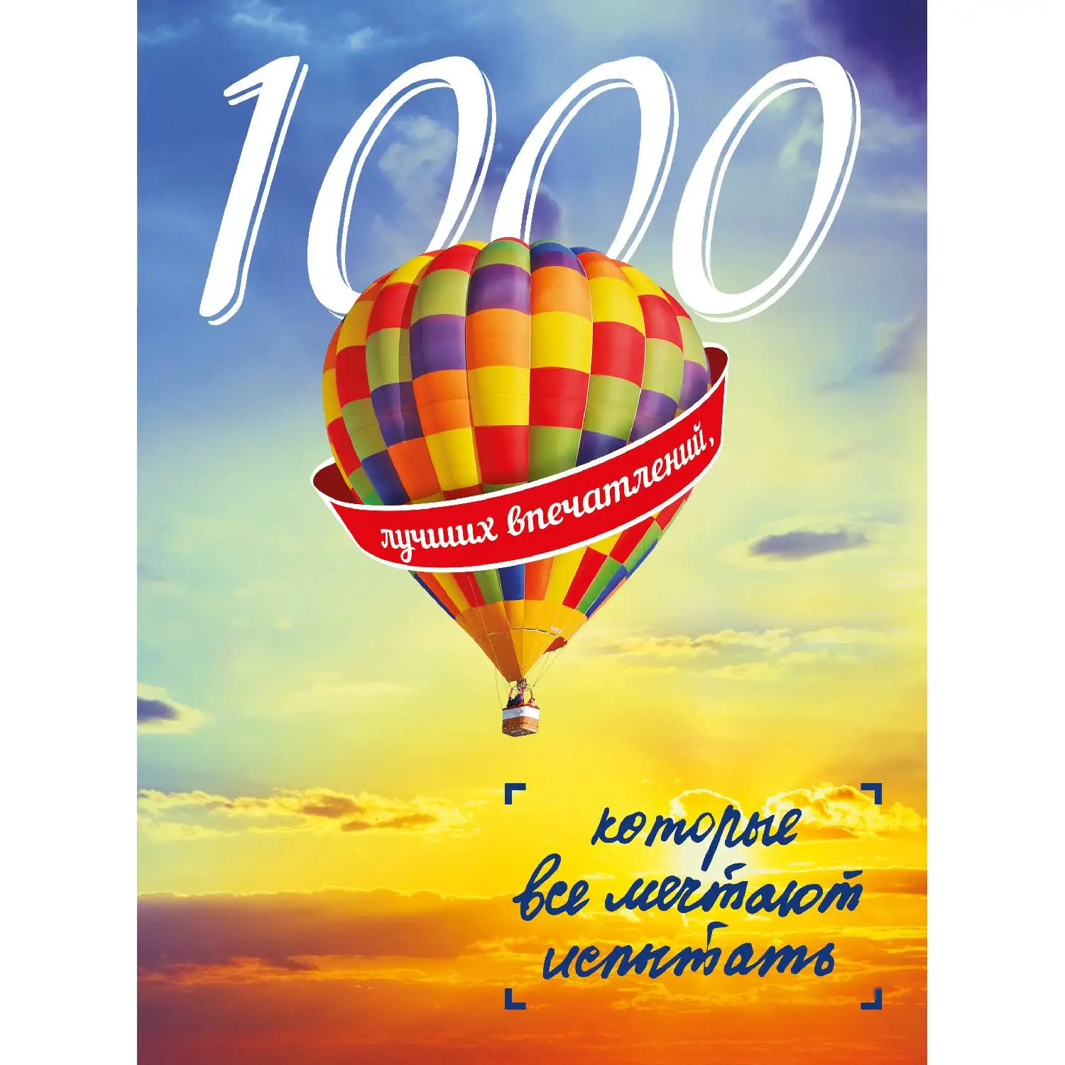 1000 лучших впечатлений которые все мечтают испытать (978 5 699 79804 9 532 стр.