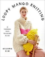 loopy mango knitting 34 fashionable pieces you can make in a day fashion book textile desing art book