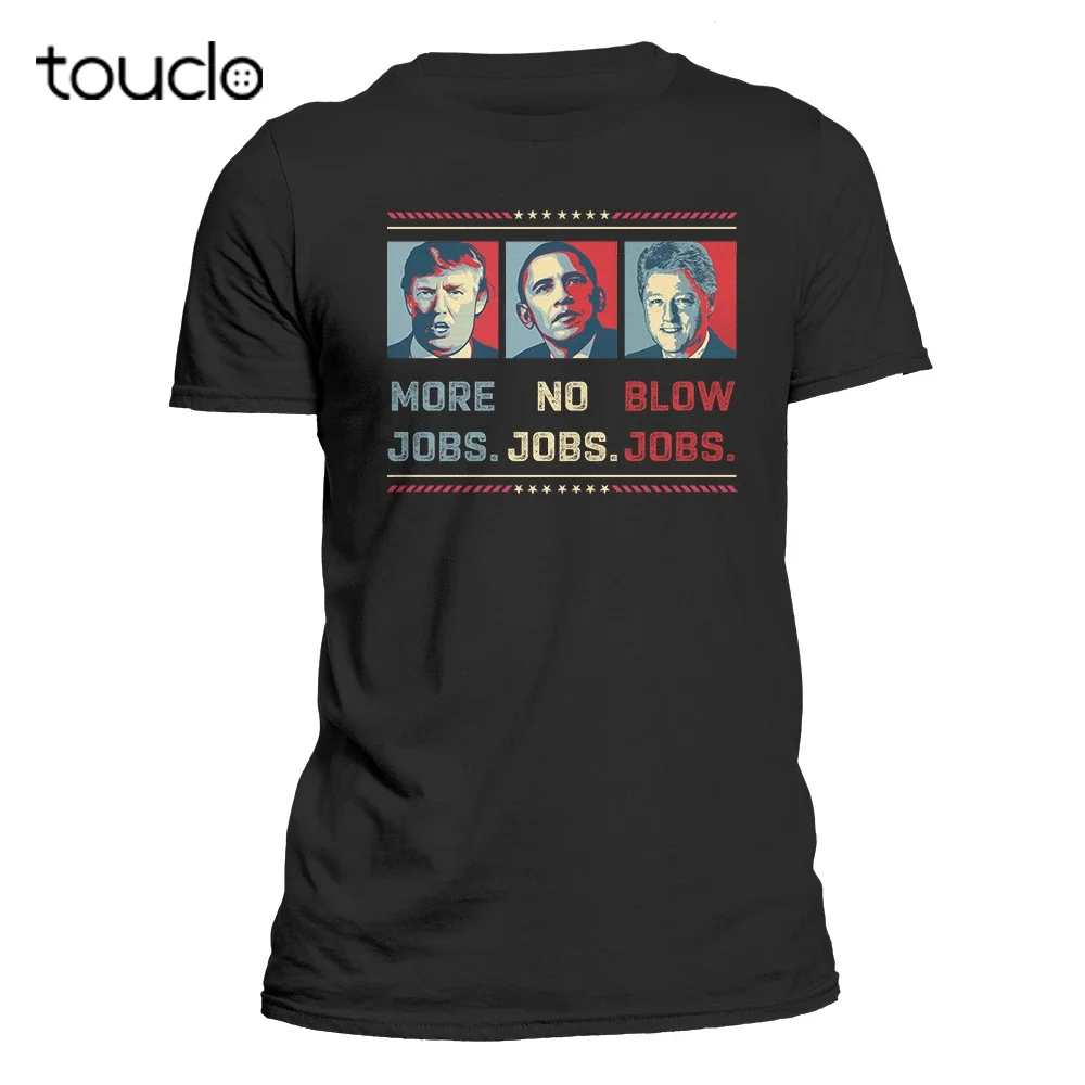 

Trump Obama Clinton Trump More Jobs Obama No Jobs Clinton Blow Jobs Funny Shirt