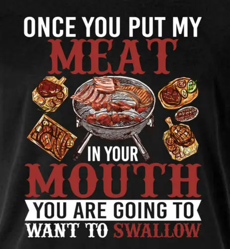 

BBQ Once You Put My Meat In Your Mouth Funny T Shirt Black