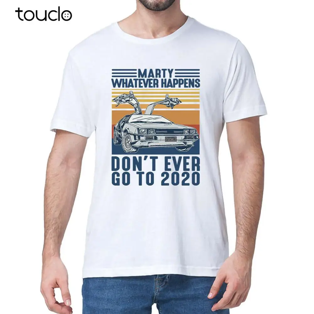 

Marty Whatever Happens Don't Ever Go To 2020 Vintage Men's T-Shirt Cotton Tee