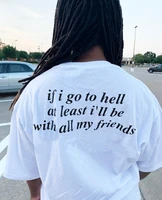 sugarbaby if i go to hell at least lll be with all my friends funny quote t shirt summer cotton unisex t shirt birthday gift
